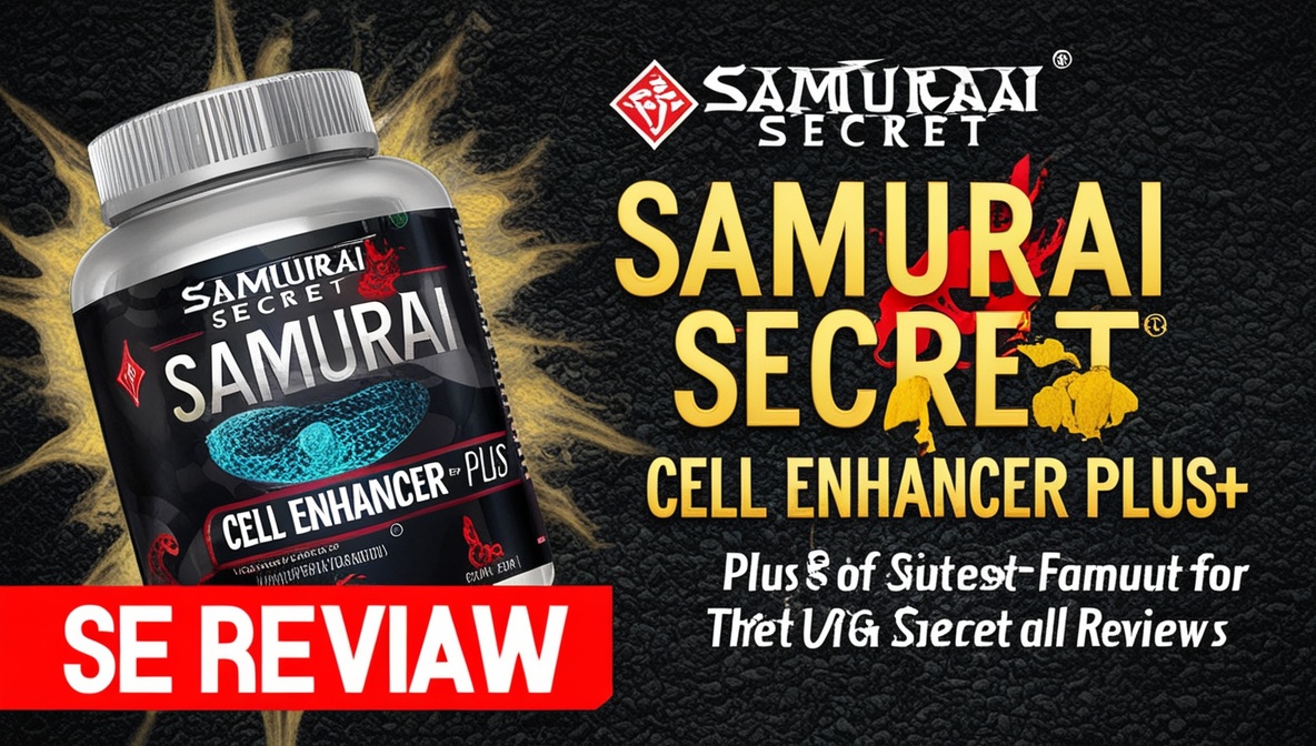 Samurai Secret Cell Enhancer Plus Reviews: Benefits, Ingredients, Safety, and What You Should Know